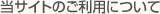 当サイトのご利用について